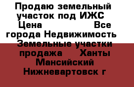 Продаю земельный  участок под ИЖС › Цена ­ 2 150 000 - Все города Недвижимость » Земельные участки продажа   . Ханты-Мансийский,Нижневартовск г.